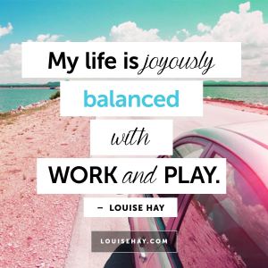 louise-hay-quotes-happiness-balanced-work-play3